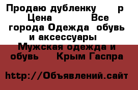 Продаю дубленку 52-54р › Цена ­ 7 000 - Все города Одежда, обувь и аксессуары » Мужская одежда и обувь   . Крым,Гаспра